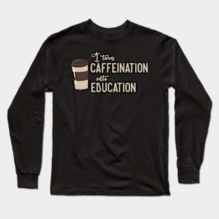 Caffeination to Education Teacher Coffee Long Sleeve T-Shirt